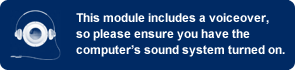 This module includes a voiceover, so please ensure you have the computer’s sound system turned on.